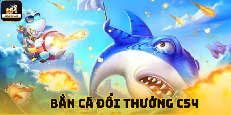 Bắn cá đổi thưởng C54 - Cá cược cực kì hấp dẫn cho tân thủ 1 Bắn cá đổi thưởng C54 - Cá cược cực kì hấp dẫn cho tân thủ