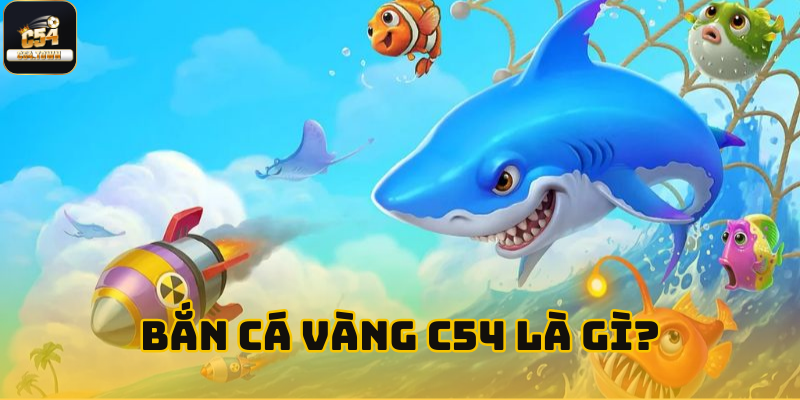 Bắn cá vàng C54 - Sảnh chơi với đồ họa 3D cực đẹp 2 Bắn Cá Vàng C54 là gì?