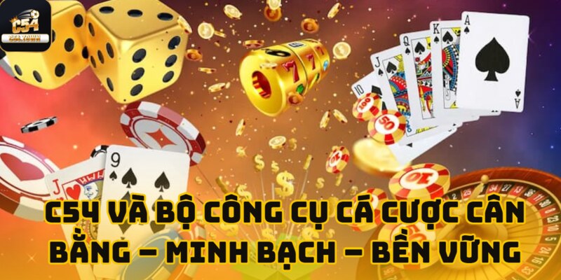 C54 Và Bộ Công Cụ Cá Cược Cân Bằng – Minh Bạch – Bền Vững 1 c54 bo cong cu ca cuoc anh dai dien
