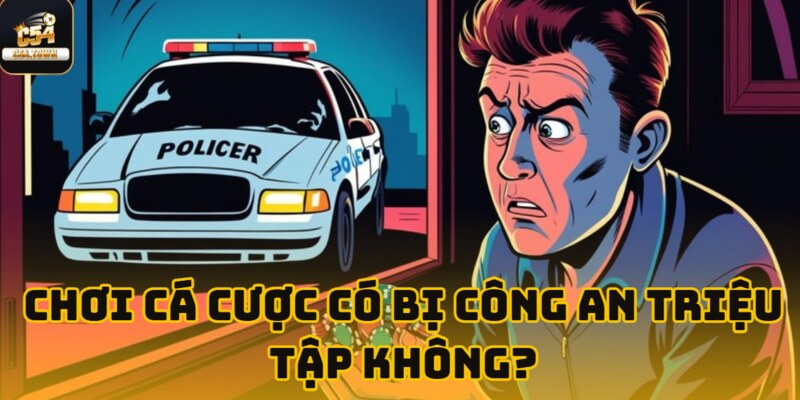 Công An Có Bắt Người Chơi C54? Tin Đồn Hay Sự Thật? 1 choi ca cuoc co bi cong an trieu tap khong anh dai dien
