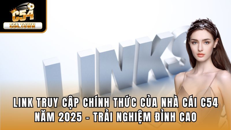 Link truy cập chính thức của nhà cái C54 năm 2025 - Trải nghiệm đỉnh cao