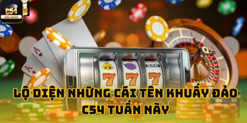 Lộ Diện Những Cái Tên Khuấy Đảo C54 Tuần Này 1 lo dien cai ten khuay dao c54 tuan nay anh dai dien